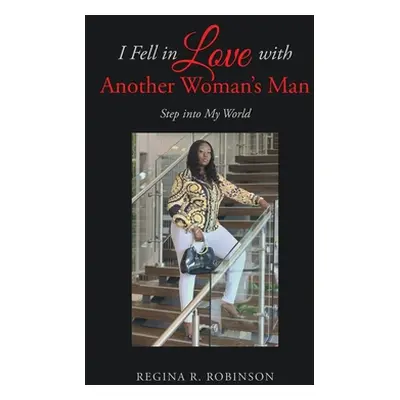 "I Fell in Love with Another Woman's Man: Step into My World" - "" ("Robinson Regina R.")(Paperb