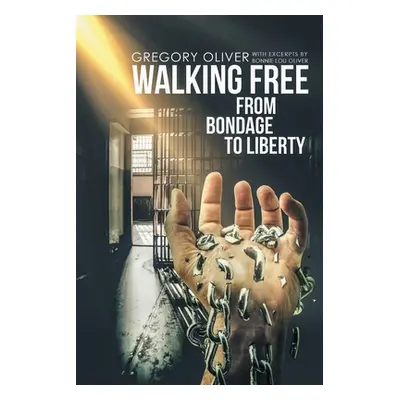 "Walking Free: From Bondage to Liberty" - "" ("Oliver Gregory")(Paperback)