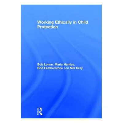 "Working Ethically in Child Protection" - "" ("Lonne Bob")(Pevná vazba)