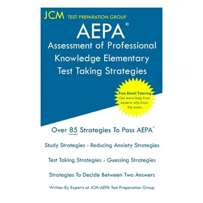 "AEPA Assessment of Professional Knowledge Elementary - Test Taking Strategies: AEPA NT051 Exam 