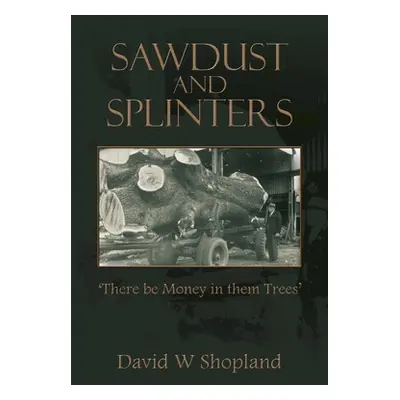 "Sawdust and Splinters: There Be Money in Them Trees" - "" ("Shopland David W.")(Paperback)