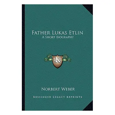 "Father Lukas Etlin: A Short Biography" - "" ("Weber Norbert")(Paperback)