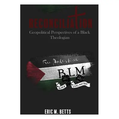 "Reconciliation: Geopolitical Perspectives of a Black Theologian" - "" ("Betts Eric")(Paperback)