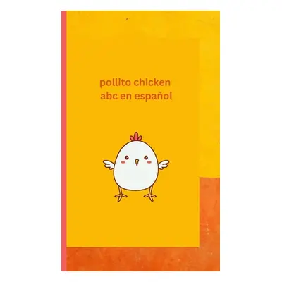 "Pollito Chicken learning Spanish ABC: English Spanish ABC words" - "" ("Arquioni Patricia")(Pap