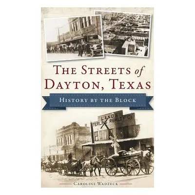 "The Streets of Dayton, Texas: History by the Block" - "" ("Wadzeck Caroline")(Pevná vazba)