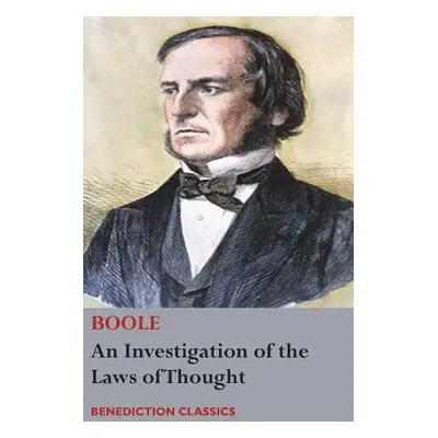 "An Investigation of the Laws of Thought, on Which are Founded the Mathematical Theories of Logi