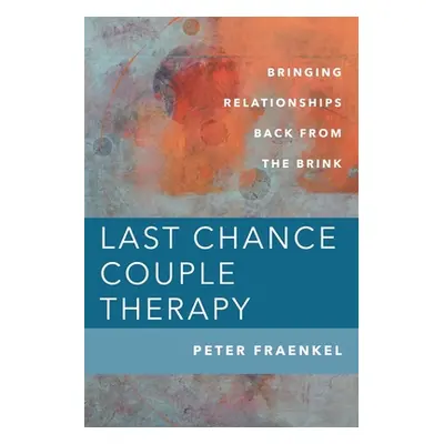 "Last Chance Couple Therapy: Bringing Relationships Back from the Brink" - "" ("Fraenkel Peter")