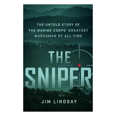 "The Sniper: The Untold Story of the Marine Corps' Greatest Marksman of All Time" - "" ("Lindsay