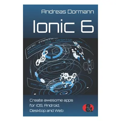 "Ionic 6: Create awesome apps for iOS, Android, Desktop and Web" - "" ("Dormann Andreas")(Paperb