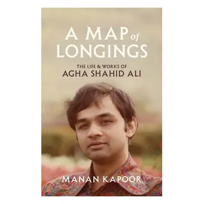 "A Map of Longings: The Life and Works of Agha Shahid Ali" - "" ("Kapoor Manan")(Pevná vazba)