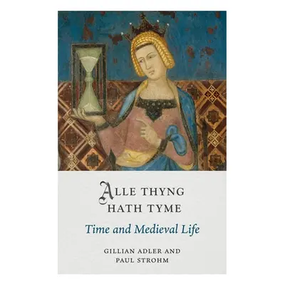 "Alle Thyng Hath Tyme: Time and Medieval Life" - "" ("Adler Gillian")(Pevná vazba)