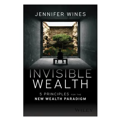 "Invisible Wealth: 5 Principles for Redefining Personal Wealth in the New Paradigm" - "" ("Wines