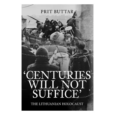 "Centuries Will Not Suffice: A History of the Lithuanian Holocaust" - "" ("Buttar Prit")(Pevná v