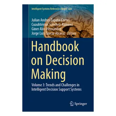 "Handbook on Decision Making: Volume 3: Trends and Challenges in Intelligent Decision Support Sy