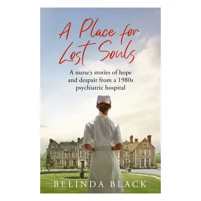 "Place for Lost Souls" - "A nurse's stories of hope and despair from a 1980s psychiatric hospita