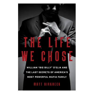 "The Life We Chose: William Big Billy" d'Elia and the Last Secrets of America's Most Powerful Ma