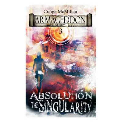 "Absolution The Singularity: The Final Solution to God, Guilt and Grief?" - "" ("McMillan Craige