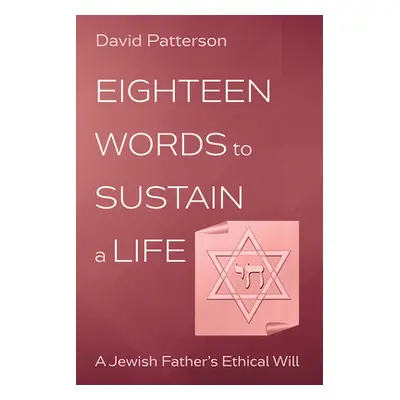 "Eighteen Words to Sustain a Life: A Jewish Father's Ethical Will" - "" ("Patterson David")(Pape