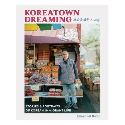 "Koreatown Dreaming: Stories & Portraits of Korean Immigrant Life" - "" ("Hahn Emanuel")(Pevná v