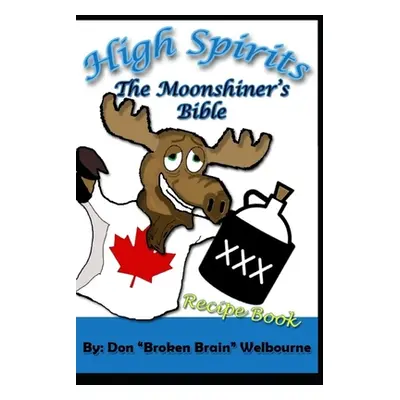 "High Spirits: The Moonshiner's recipe Bible" - "" ("Welbourne Don broken Brain""")(Paperback)