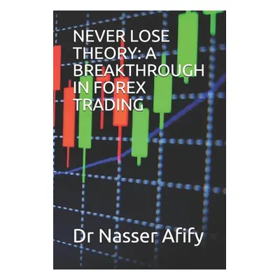 "Never Lose Theory: A Breakthrough in Forex Trading" - "" ("Afify Nasser")(Paperback)