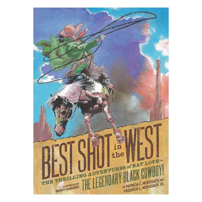 "Best Shot in the West: The Thrilling Adventures of Nat Love--The Legendary Black Cowboy!" - "" 