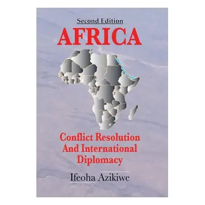 "Africa: Conflict Resolution and International Diplomacy (Second Edition)" - "" ("Azikiwe Ifeoha