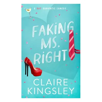 "Faking Ms. Right: A Hot Romantic Comedy" - "" ("Kingsley Claire")(Paperback)