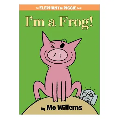 "I'm a Frog! (an Elephant and Piggie Book)" - "" ("Willems Mo")(Pevná vazba)