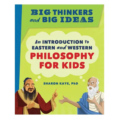 "Big Thinkers and Big Ideas: An Introduction to Eastern and Western Philosophy for Kids" - "" ("