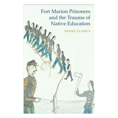 "Fort Marion Prisoners and the Trauma of Native Education" - "" ("Glancy Diane")(Paperback)