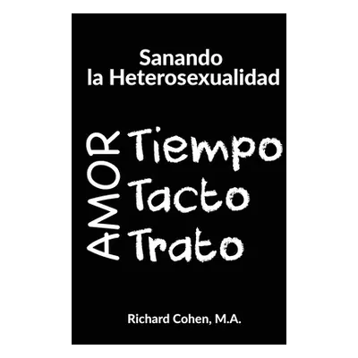 "Sanando la Heterosexualidad: Tiempo, Tacto y Trato" - "" ("Cohen Richard")(Paperback)