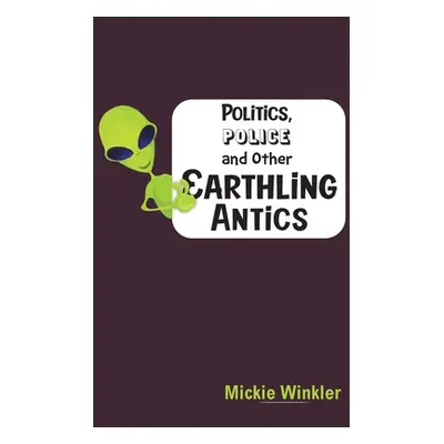 "Politics, Police and Other Earthling Antics" - "" ("Winkler Mickie")(Paperback)