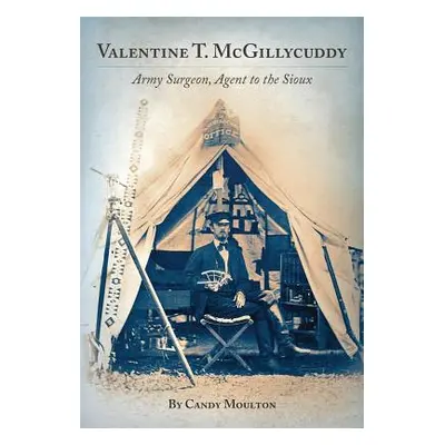 "Valentine T. McGillycuddy: Army Surgeon, Agent to the Sioux" - "" ("Moulton Candy")(Paperback)