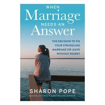 "When Marriage Needs an Answer: The Decision to Fix Your Struggling Marriage or Leave Without Re