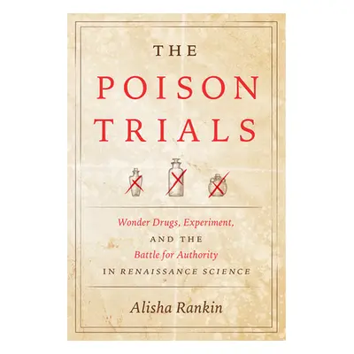 "The Poison Trials: Wonder Drugs, Experiment, and the Battle for Authority in Renaissance Scienc