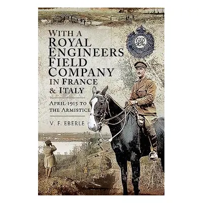 "With a Royal Engineers Field Company in France and Italy: April 1915 to the Armistice" - "" ("E