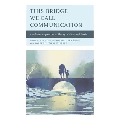 "This Bridge We Call Communication: Anzaldan Approaches to Theory, Method, and Praxis" - "" ("Ag