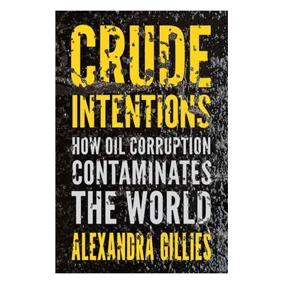 "Crude Intentions: How Oil Corruption Contaminates the World" - "" ("Gillies Alexandra")(Pevná v