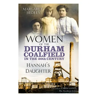 "Women of the Durham Coalfield in the 20th Century" - "Hannah's Daughter" ("Hedley Margaret")(Pa