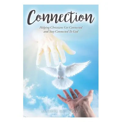 "Connection: Helping Christians Get Connected and Stay Connected to God" - "" ("Gutowski Jenifer