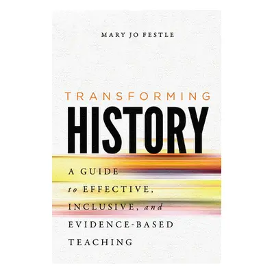 "Transforming History: A Guide to Effective, Inclusive, and Evidence-Based Teaching" - "" ("Fest