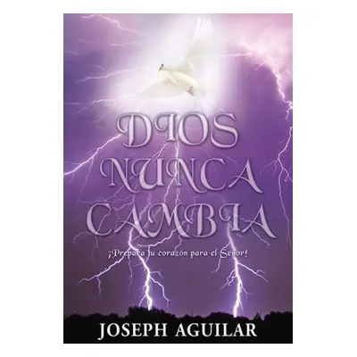 "Dios Nunca Cambia: Prepara tu corazn para el Seor!" - "" ("Aguilar Joseph")(Paperback)