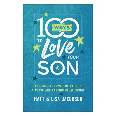 "100 Ways to Love Your Son: The Simple, Powerful Path to a Close and Lasting Relationship" - "" 