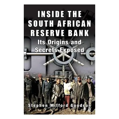 "Inside the South African Reserve Bank: Its Origins and Secrets Exposed" - "" ("Goodson Stephen 