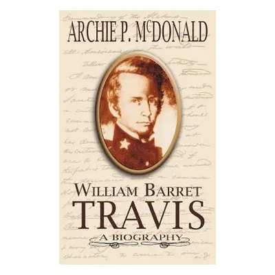 "William Barrett Travis: A Biography" - "" ("McDonald Archie P.")(Paperback)