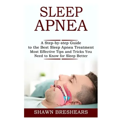 "Sleep Apnea: A Step-by-step Guide to the Best Sleep Apnea Treatment