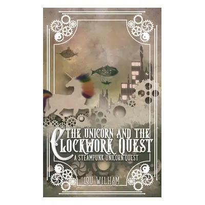 "The Unicorn and the Clockwork Quest" - "" ("Wilham Lou")(Paperback)