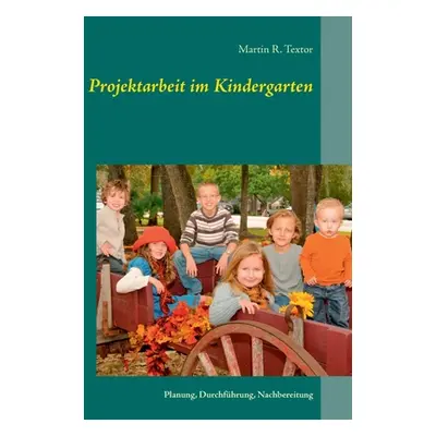 "Projektarbeit im Kindergarten: Planung, Durchfhrung, Nachbereitung" - "" ("Textor Martin R.")(P