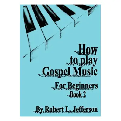 "How to Play Gospel Music for Beginners Book 2" - "" ("Jefferson Robert L.")(Paperback)